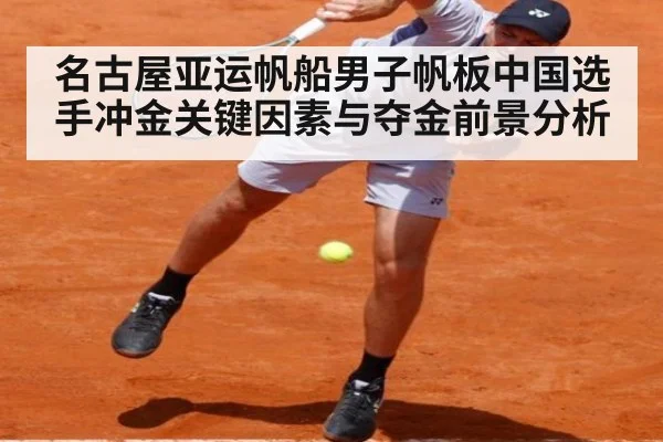 名古屋亚运帆船男子帆板中国选手冲金关键因素与夺金前景分析