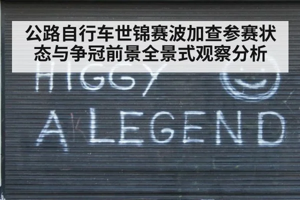 公路自行车世锦赛波加查参赛状态与争冠前景全景式观察分析